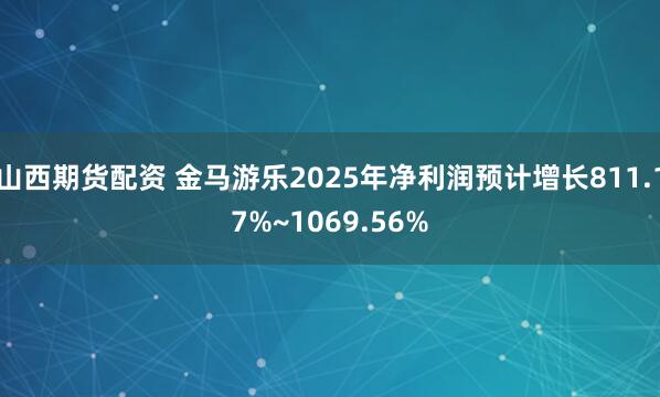 山西期货配资 金马游乐2025年净利润预计增长811.17%~1069.56%